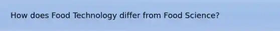 How does Food Technology differ from Food Science?