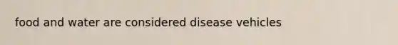 food and water are considered disease vehicles