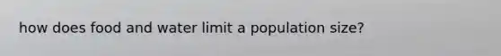 how does food and water limit a population size?