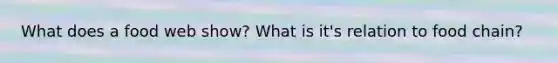 What does a food web show? What is it's relation to food chain?