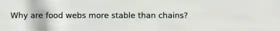 Why are food webs more stable than chains?
