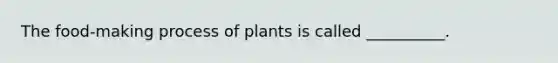 The food-making process of plants is called __________.