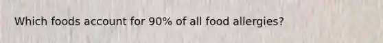 Which foods account for 90% of all food allergies?