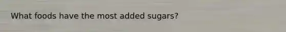 What foods have the most added sugars?