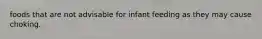 foods that are not advisable for infant feeding as they may cause choking.