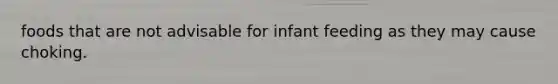 foods that are not advisable for infant feeding as they may cause choking.