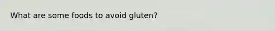 What are some foods to avoid gluten?