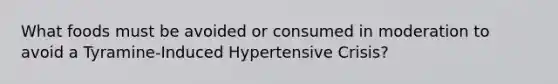 What foods must be avoided or consumed in moderation to avoid a Tyramine-Induced Hypertensive Crisis?