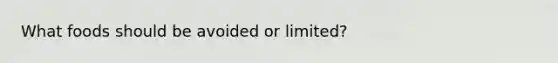 What foods should be avoided or limited?