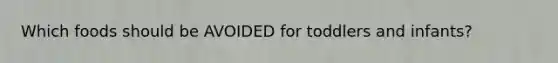 Which foods should be AVOIDED for toddlers and infants?