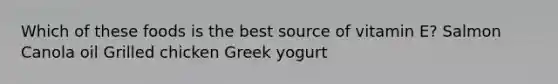 Which of these foods is the best source of vitamin E? Salmon Canola oil Grilled chicken Greek yogurt