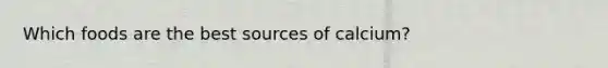 Which foods are the best sources of calcium?