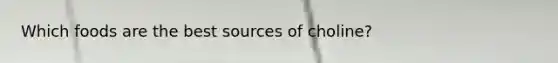 Which foods are the best sources of choline?