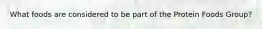 What foods are considered to be part of the Protein Foods Group?