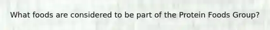 What foods are considered to be part of the Protein Foods Group?