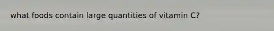 what foods contain large quantities of vitamin C?