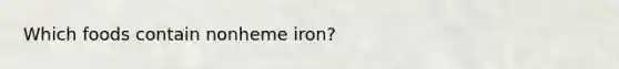 Which foods contain nonheme iron?