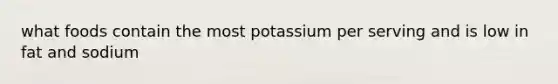 what foods contain the most potassium per serving and is low in fat and sodium