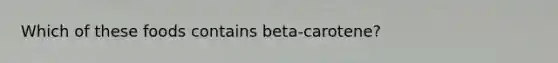 Which of these foods contains beta-carotene?