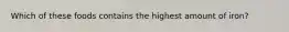 Which of these foods contains the highest amount of iron?