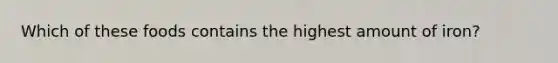 Which of these foods contains the highest amount of iron?