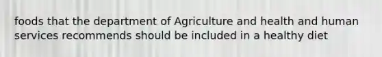 foods that the department of Agriculture and health and human services recommends should be included in a healthy diet