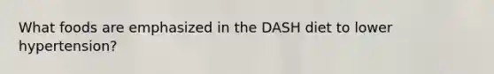 What foods are emphasized in the DASH diet to lower hypertension?