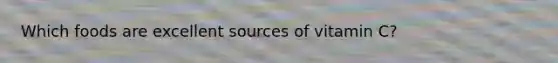 Which foods are excellent sources of vitamin C?