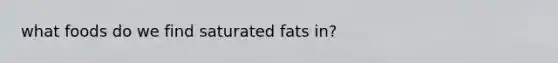 what foods do we find saturated fats in?