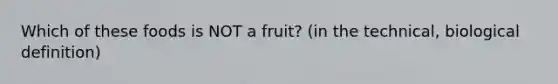 Which of these foods is NOT a fruit? (in the technical, biological definition)