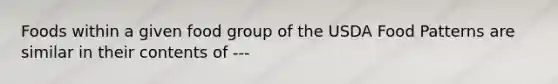 Foods within a given food group of the USDA Food Patterns are similar in their contents of ---