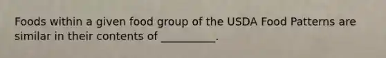 Foods within a given food group of the USDA Food Patterns are similar in their contents of __________.