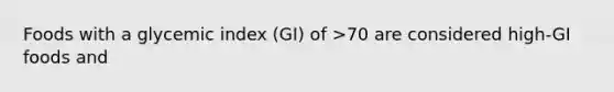 Foods with a glycemic index (GI) of >70 are considered high-GI foods and