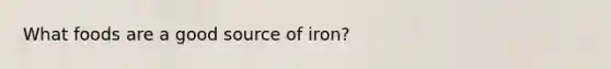 What foods are a good source of iron?