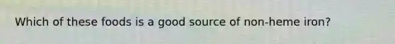 Which of these foods is a good source of non-heme iron?