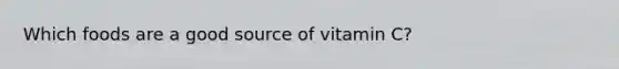 Which foods are a good source of vitamin C?