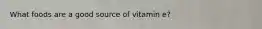 What foods are a good source of vitamin e?