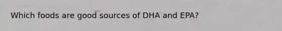 Which foods are good sources of DHA and EPA?