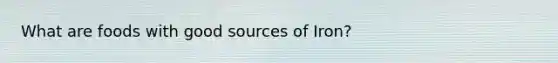 What are foods with good sources of Iron?