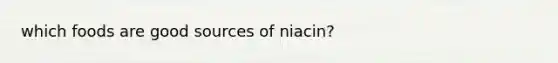 which foods are good sources of niacin?