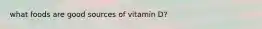 what foods are good sources of vitamin D?