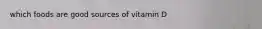 which foods are good sources of vitamin D