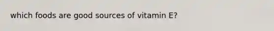 which foods are good sources of vitamin E?