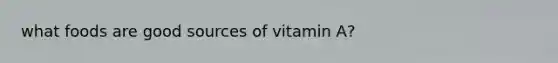 what foods are good sources of vitamin A?