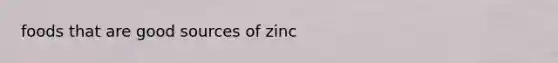 foods that are good sources of zinc