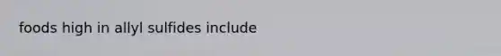 foods high in allyl sulfides include