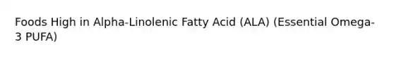 Foods High in Alpha-Linolenic Fatty Acid (ALA) (Essential Omega-3 PUFA)