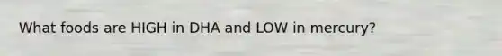What foods are HIGH in DHA and LOW in mercury?