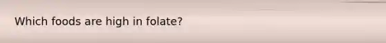 Which foods are high in folate?