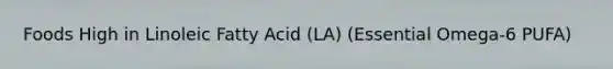 Foods High in Linoleic Fatty Acid (LA) (Essential Omega-6 PUFA)